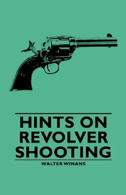 Hints on Revolver Shooting by Walter Winans