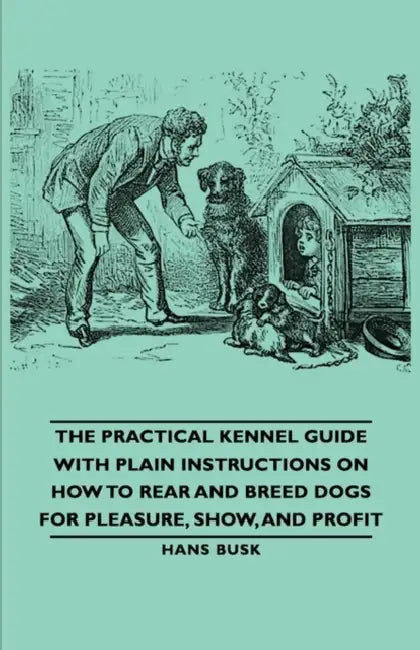 The Practical Kennel Guide with Plain Instructions on How to Rear and Breed Dogs for Pleasure, Show, and Profit by M. D. Gordon Stables
