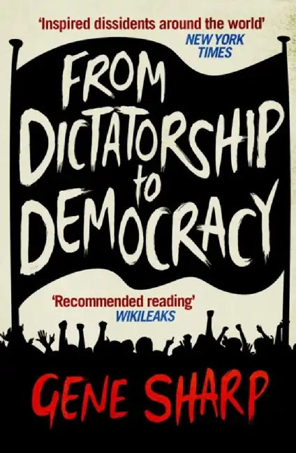 From Dictatorship to Democracy by Gene Sharp