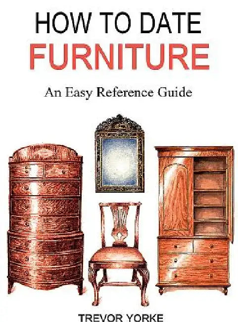 How to Date Furniture: An Easy Reference Guide by Trevor Yorke