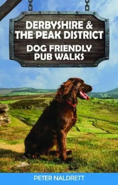 Derbyshire & the Peak District Dog Friendly Pub Walks by Peter Naldrett
