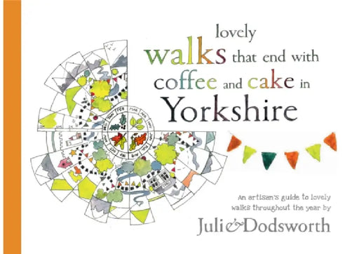 Lovely walks that end with coffee and cake in Yorkshire: An artisan's guide to lovely walks (and cake) throughout the year by Julie Dodsworth