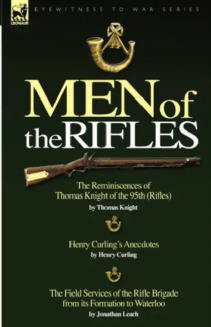 Men of the Rifles: The Reminiscences of Thomas Knight of the 95th (Rifles) by Thomas Knight; Henry Curling's Anecdotes by Henry Curling & by Thomas Knight, Henry Curling, Jonathan Leach