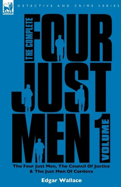The Complete Four Just Men: Volume 1-The Four Just Men, The Council of Justice & The Just Men of Cordova by Edgar Wallace