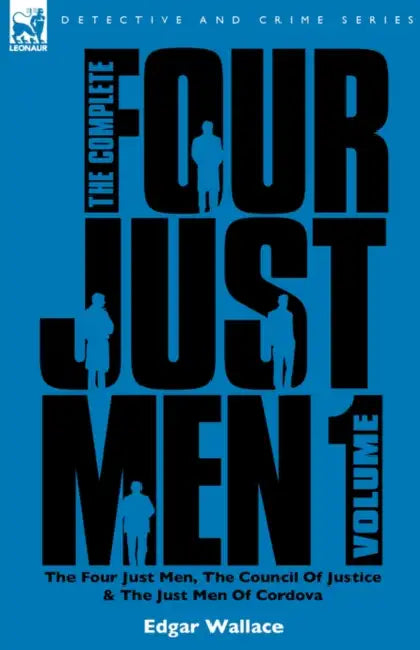 The Complete Four Just Men: Volume 1-The Four Just Men, The Council of Justice & The Just Men of Cordova by Edgar Wallace