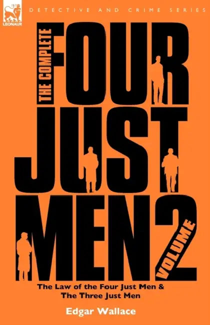 The Complete Four Just Men: Volume 2-The Law of the Four Just Men & The Three Just Men by Edgar Wallace