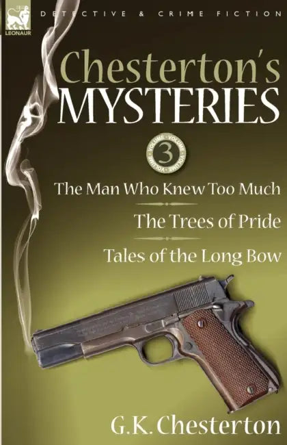Chesterton's Mysteries: 3-The Man Who Knew Too Much, the Trees of Pride & Tales of the Long Bow by G. K. Chesterton