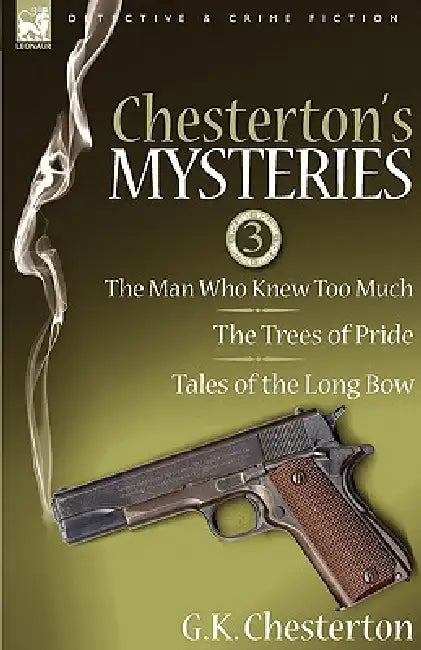 Chesterton's Mysteries: 3-The Man Who Knew Too Much, the Trees of Pride & Tales of the Long Bow by G. K. Chesterton