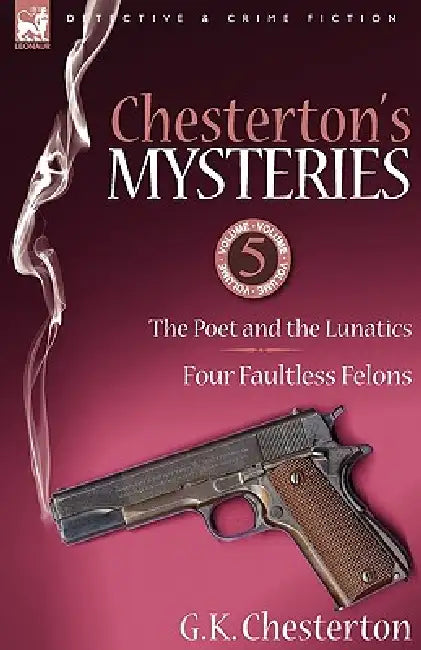 Chesterton's Mysteries: 5-The Poet and the Lunatics & Four Faultless Felons by G. K. Chesterton