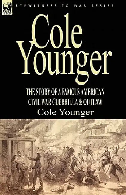 Cole Younger: the Story of a Famous American Civil War Guerrilla & Outlaw by Cole Younger
