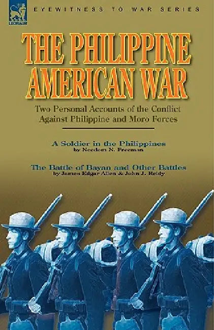 The Philippine-American War: Two Personal Accounts of the Conflict Against Philippine and Moro Forces by Needom N. Freeman, James Edgar Allen, John J. Reidy
