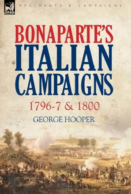 Bonaparte's Italian Campaigns: 1796-7 & 1800 by George Hooper