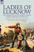 Ladies of Lucknow: the Experiences of Two British Women During the Indian Mutiny 1857---A Lady's Diary of the Siege of Lucknow by G. Harris & Day by D by G. Harris, Adelaide Case