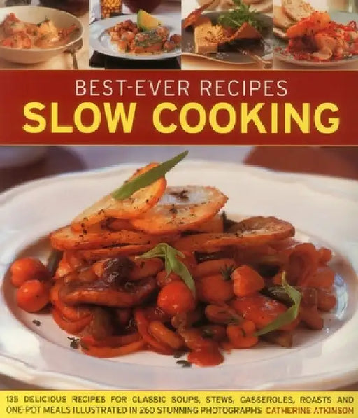 Best-Ever Recipes Slow Cooking: 135 Delicious Recipes for Classic Soups, Stews, Casseroles, Roasts and One-Pot Meals Illustrated in 260 Stunning Photo by Catherine Atkinson