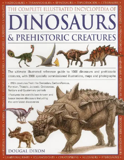The Complete Illustrated Encyclopedia of Dinosaurs & Prehistoric Creatures: The Ultimate Illustrated Reference Guide to 1000 Dinosaurs and Prehistoric by Dougal Dixon