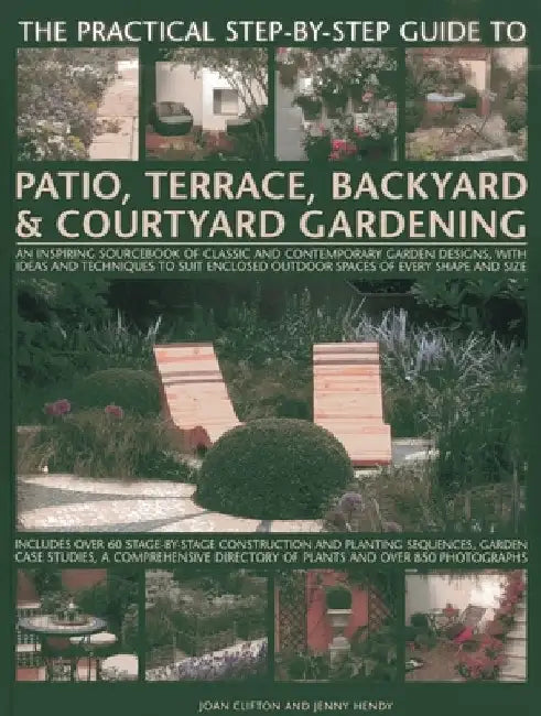 The Practical Step-By-Step Guide to Patio, Terrace, Backyard & Courtyard Gardening: An Inspiring Sourcebook of Classic and Contemporary Garden Designs by Joan Clifton