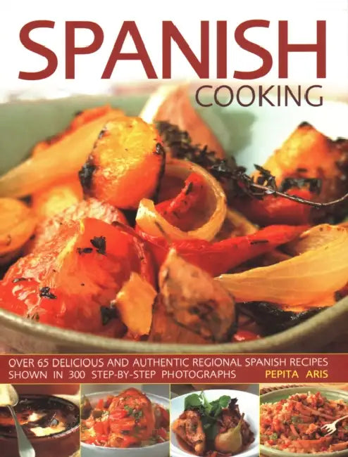 Spanish Cooking: Over 65 Delicious and Authentic Regional Spanish Recipes Shown in 300 Step-By-Step Photographs by Pepita Aris