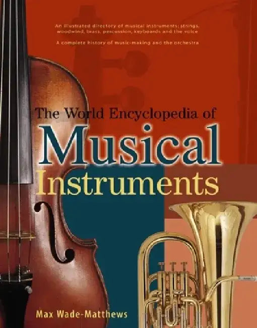 The World Encyclopedia of Musical Instruments: An Illustrated Directory of Musical Instruments: Strings, Woodwind, Bass, Percussion, Keyboards and the by Max Wade-Matthews