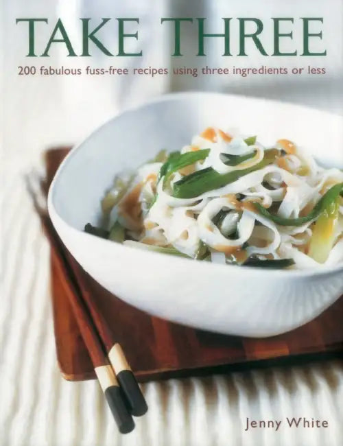Take Three: 200 Fabulous Fuss-Free Recipes Using Three Ingredients or Less by Jenny White