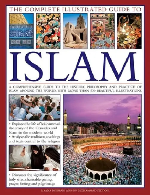 The Complete Illustrated Guide to Islam: A Comprehensive Guide to the History, Philosophy and Practice of Islam Around the World, with More Than 500 B by Raana Bokhari