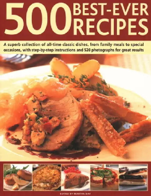 500 Best Ever Recipes: A Superb Collection of All-Time Favourite Dishes, from Family Meals to Special Occasions, Shown in 520 Colour Photogra by Martha Day