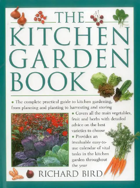 The Kitchen Garden Book: The Complete Practical Guide to Kitchen Gardening, from Planning and Planting to Harvesting and Storing by Richard Bird