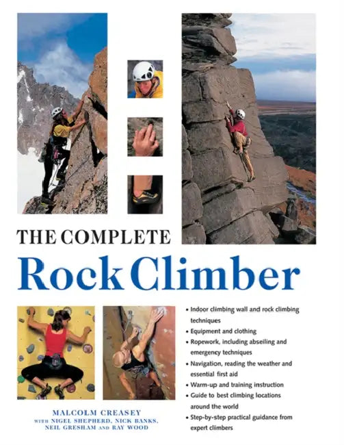 The Complete Rock Climber: Practical Guidance from Expert Climbers with 600 Step-By-Step Photographs by Malcolm Creasey, Nigel Shepherd, Nick Banks