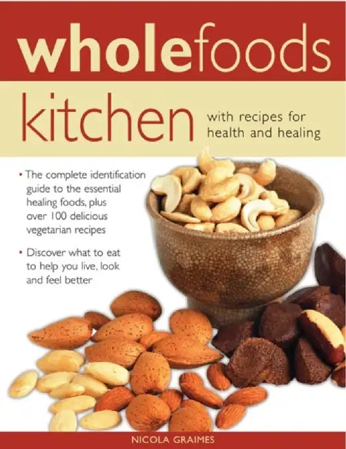 Wholefoods Kitchen: With Recipes for Health and Healing: The Complete Identification Guide to the Essential Healing Foods, Plus Over 100 Delicious Veg by Nicola Graimes