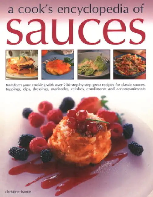 A Cook's Encyclopedia of Sauces: Transform Your Cooking with Over 175 Step-By-Step Recipes for Great Classic Sauces, Toppings, Dips, Dressings, Marina by Christine France