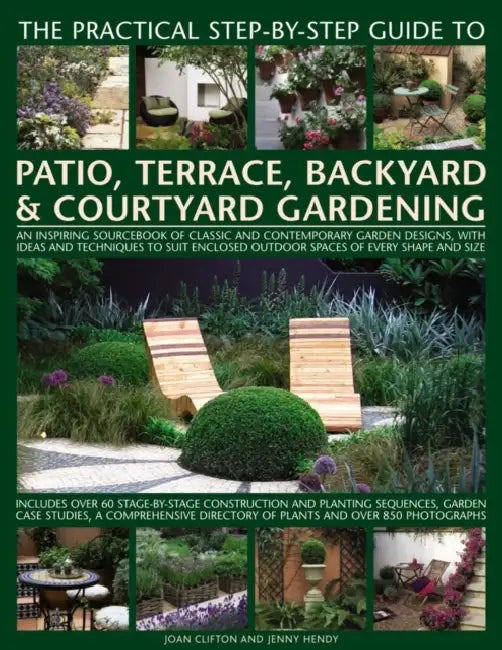 The Practical Step-By-Step Guide to Patio, Terrace, Backyard & Courtyard Gardening: An Inspiring Sourcebook of Classic and Contemporary Garden Designs by Joan Clifton, Jenny Hendy