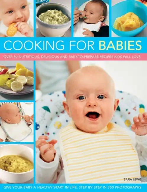 Cooking for Babies: Over 50 Nutritious, Delicious and Easy-To-Prepare Recipes Kids Will Love by Sara Lewis