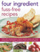 Four Ingredient Fuss-Free Recipes: Over Sixty Sensationally Simple Recipes Using Just Four Ingredients or Fewer, Shown in Over 300 Photographs by Joanna Farrow