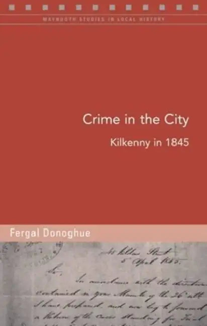 Crime in the City: Kilkenny in 1845 by Fergal Donoghue