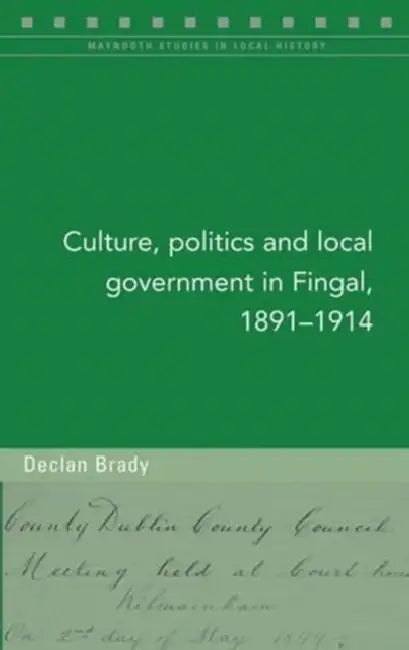Culture, Politics and Local Government in Fingal, 1891-1914: Volume 128 by Declan Brady