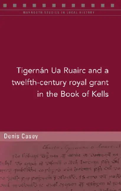 A Twelfth-Century Royal Grant of Tigernán Ua Ruairc in the Book of Kells by Denis Casey