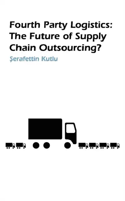 Fourth Party Logistics: Is It the Future of Supply Chain Outsourcing? by S. Kutlu