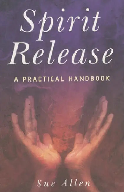 Spirit Release: A Practical Handbook by Sue Allen