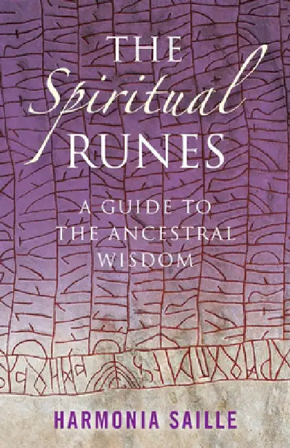 The Spiritual Runes: A Guide to the Ancestral Wisdom by Harmonia Saille