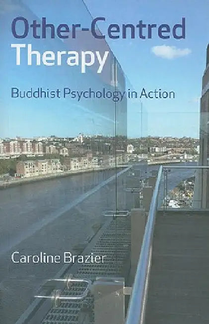 Other-Centred Therapy: Buddhist Psychology in Action by Caroline Brazier