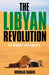 The Libyan Revolution: Its Origins and Legacy: A Memoir and Assessment by Nicholas Hagger