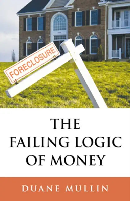 The Failing Logic of Money by Duane Mullin