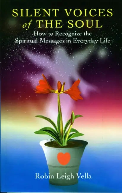 Silent Voices of the Soul: How to Recognize the Spiritual Message in Everyday Life by Robin Leigh Vella