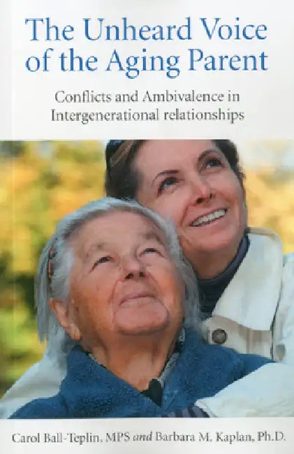 The Unheard Voice of the Aging Parent by Barb Kaplan, Carol Teplin