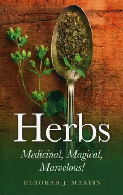 Herbs: Medicinal, Magical, Marvelous! by Deborah Martin