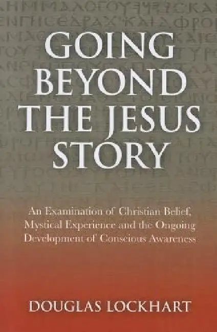 Going Beyond the Jesus Story by Douglas Lockhart