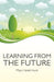Learning from the Future: How to Use Your Future to Improve Your Present by Mary Hykel Hunt