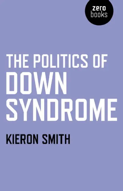 The Politics of Down Syndrome by Kieron Smith