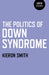The Politics of Down Syndrome by Kieron Smith