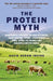 The Protein Myth: Significantly Reducing the Risk of Cancer, Heart Disease, Stoke and Diabetes While Saving the Animals and Building a Better World by David Gerow Irving