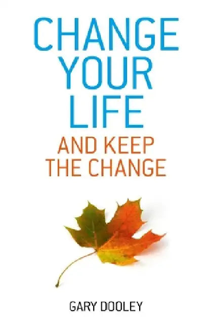 Change Your Life, and Keep the Change: Harnessing the Power of Your Unconscious Mind to Effortlessly Change Your Life by Gary Dooley
